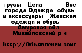 трусы › Цена ­ 53-55 - Все города Одежда, обувь и аксессуары » Женская одежда и обувь   . Амурская обл.,Михайловский р-н